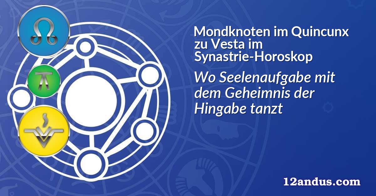 Mondknoten im Quinkunx zu Vesta im Synastrie-Horoskop