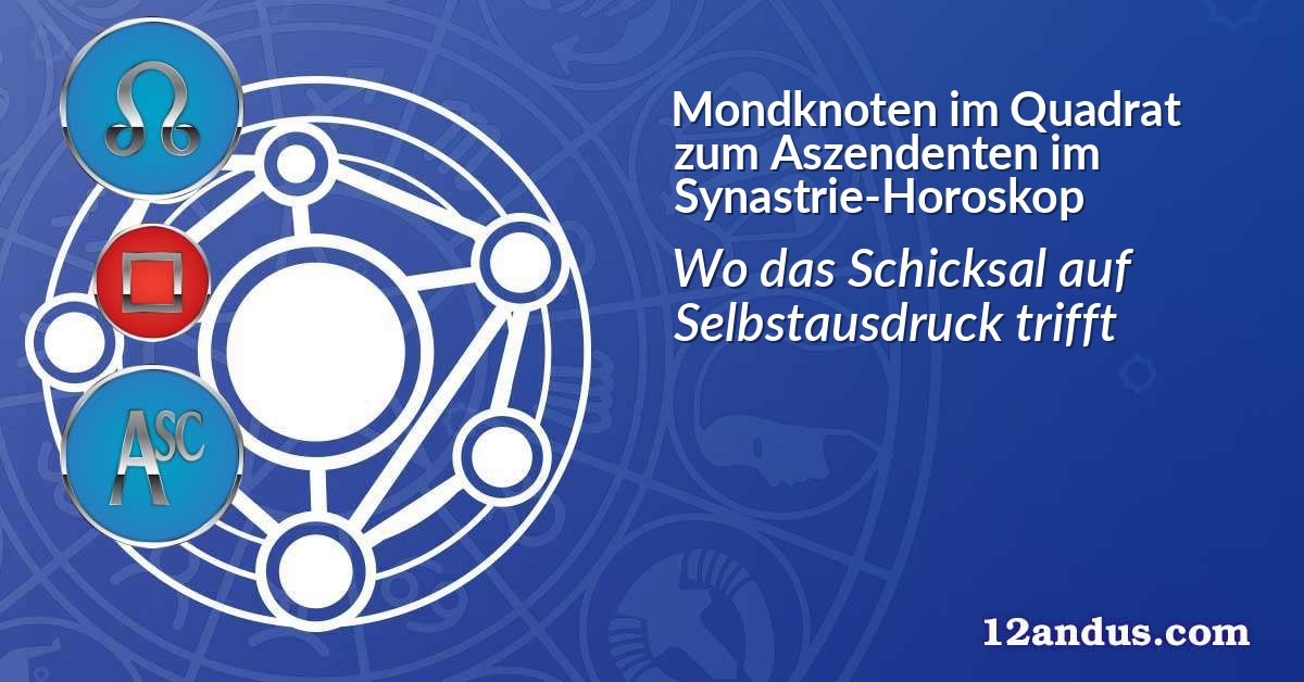 Mondknoten im Quadrat zum Aszendenten im Synastrie-Horoskop