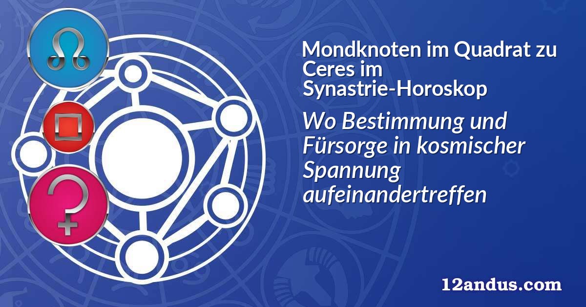 Mondknoten im Quadrat zu Ceres im Synastrie-Horoskop