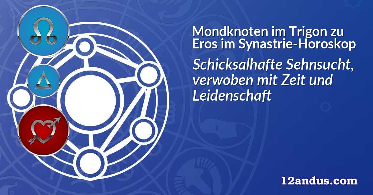 Mondknoten im Trigon zu Eros im Synastrie-Horoskop