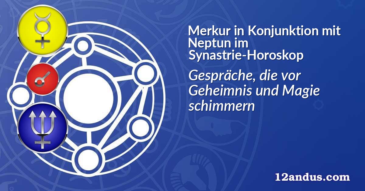 Merkur in Konjunktion mit Neptun im Synastrie-Horoskop