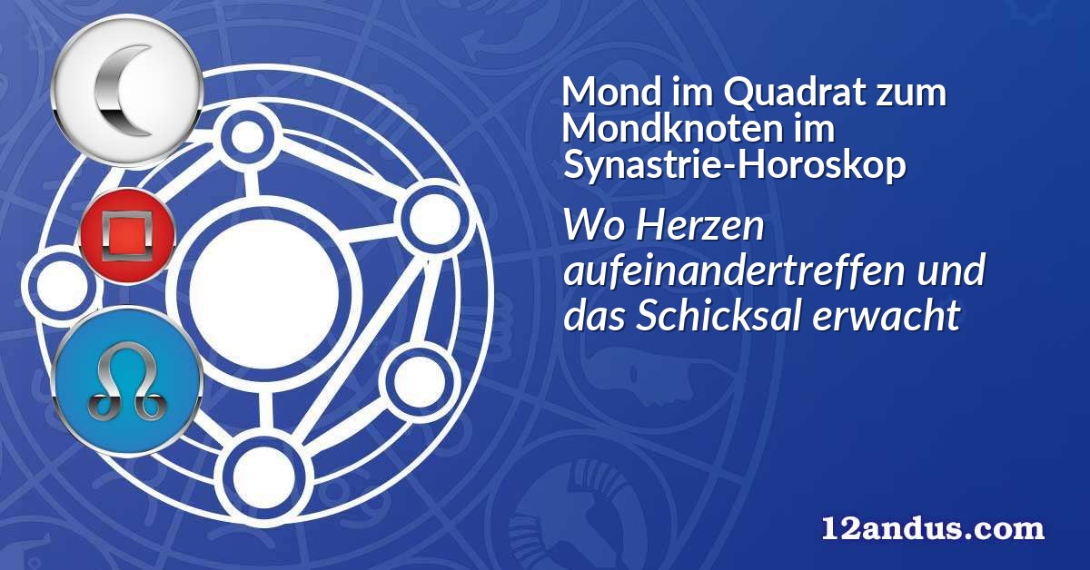 Mond im Quadrat zum Mondknoten im Synastrie-Horoskop