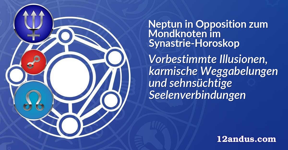 Neptun in Opposition zum Mondknoten im Synastrie-Horoskop
