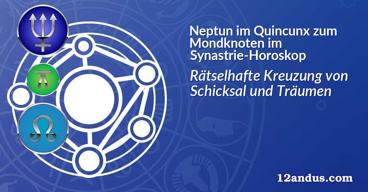 Neptun im Quinkunx zum Mondknoten im Synastrie-Horoskop