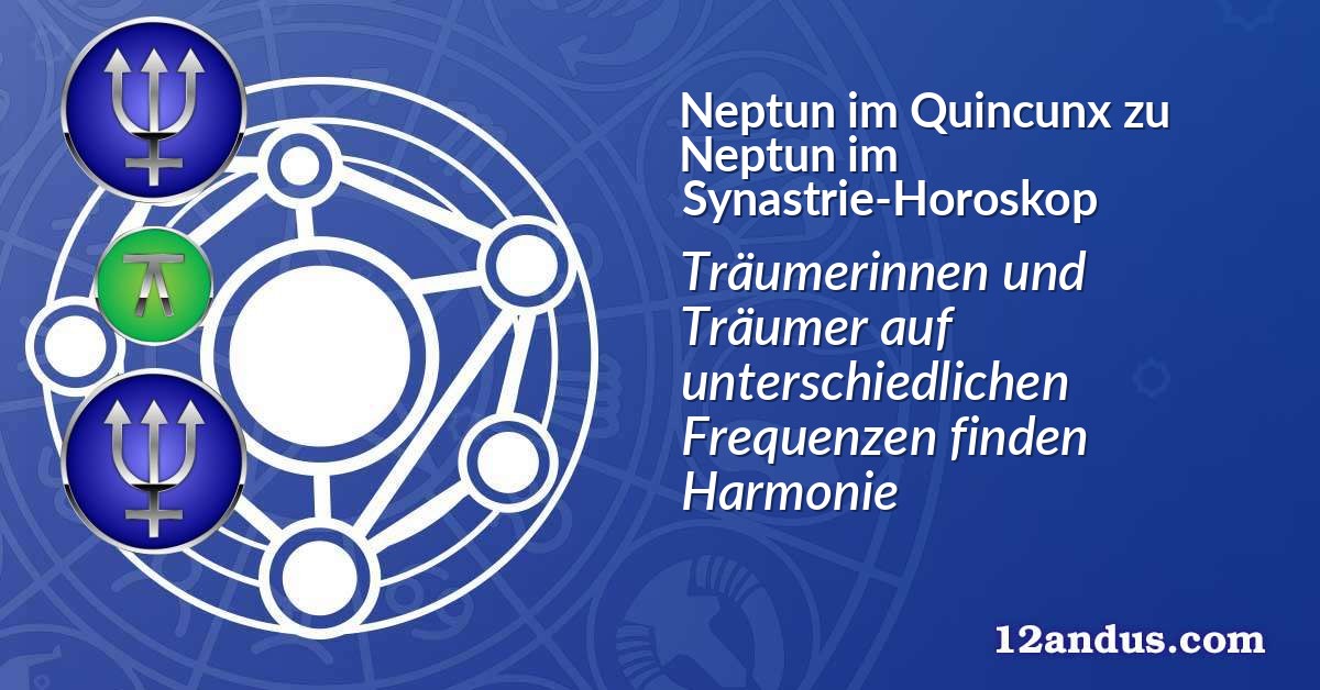 Neptun im Quinkunx zu Neptun im Synastrie-Horoskop