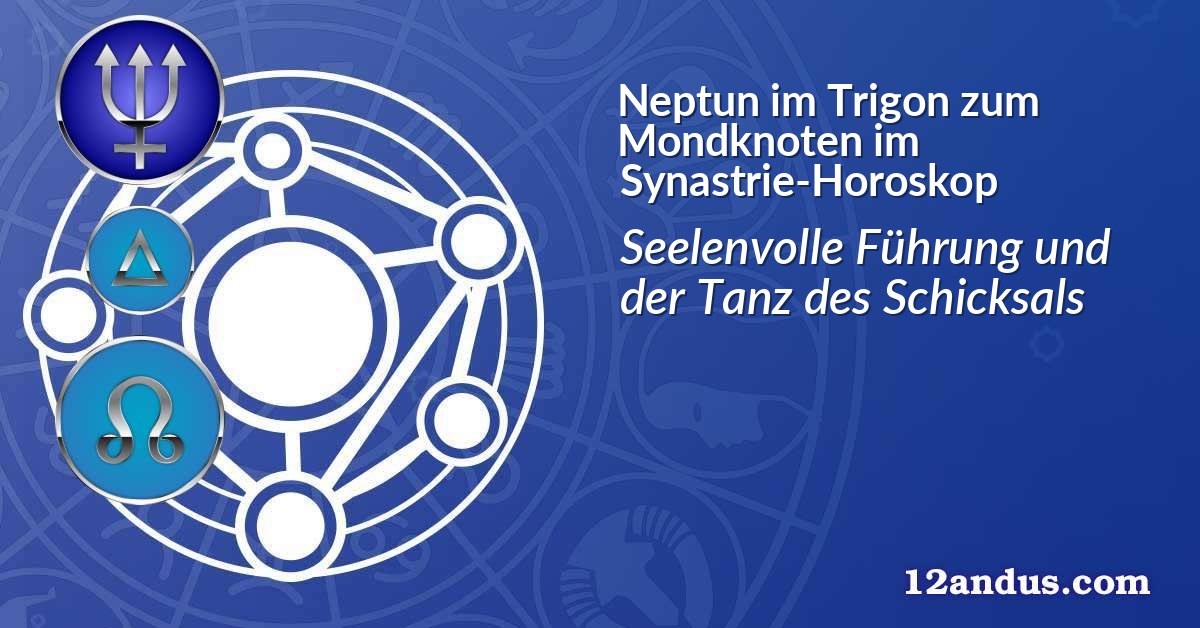 Neptun im Trigon zum Mondknoten im Synastrie-Horoskop