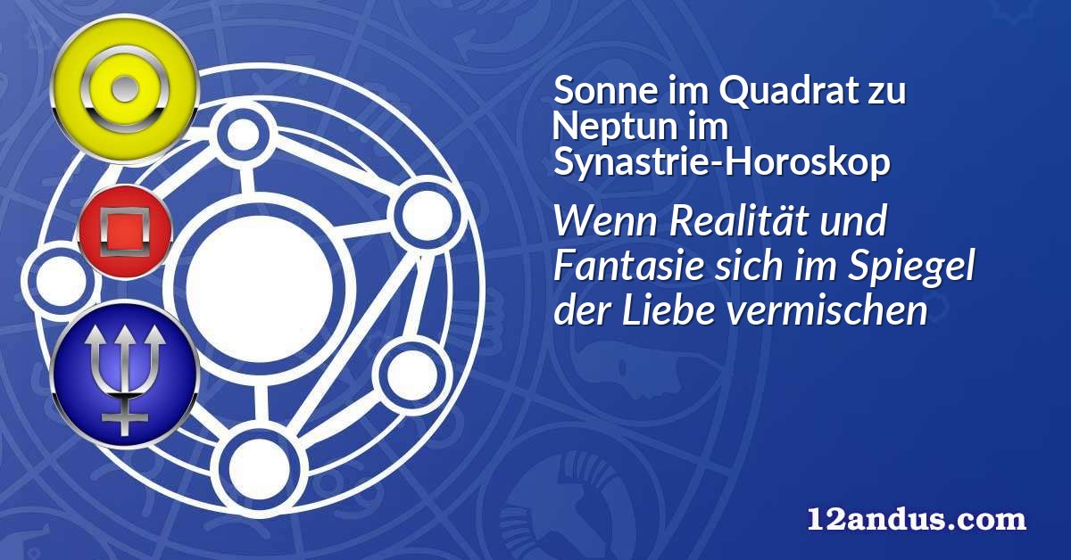 Sonne im Quadrat zu Neptun im Synastrie-Horoskop
