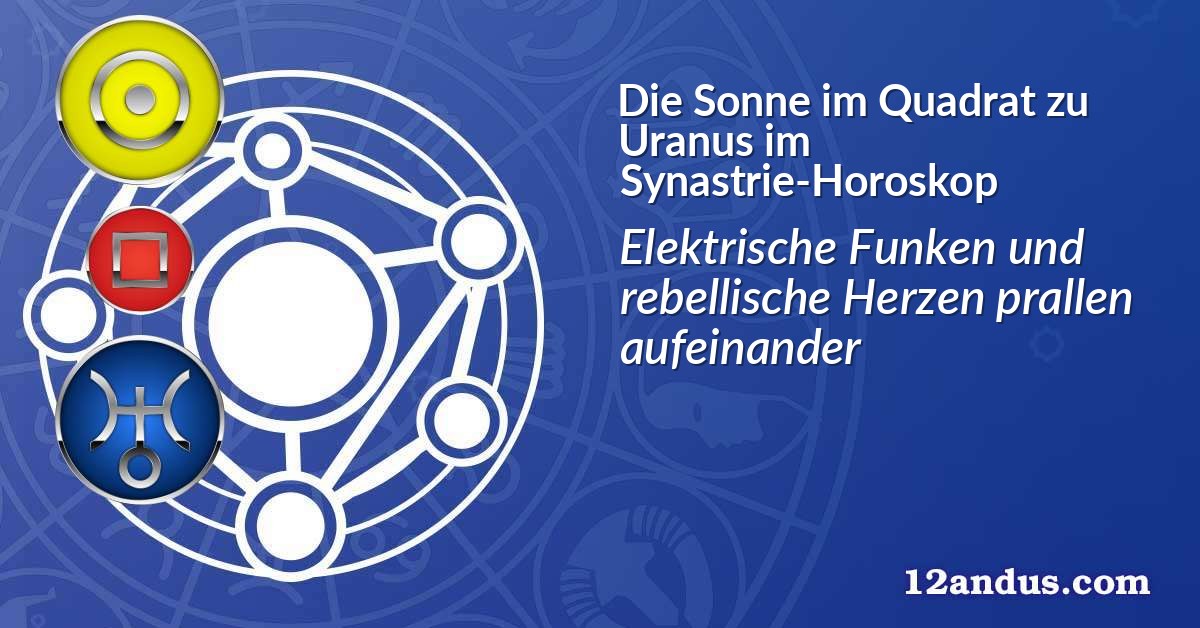 Die Sonne im Quadrat zu Uranus im Synastrie-Horoskop