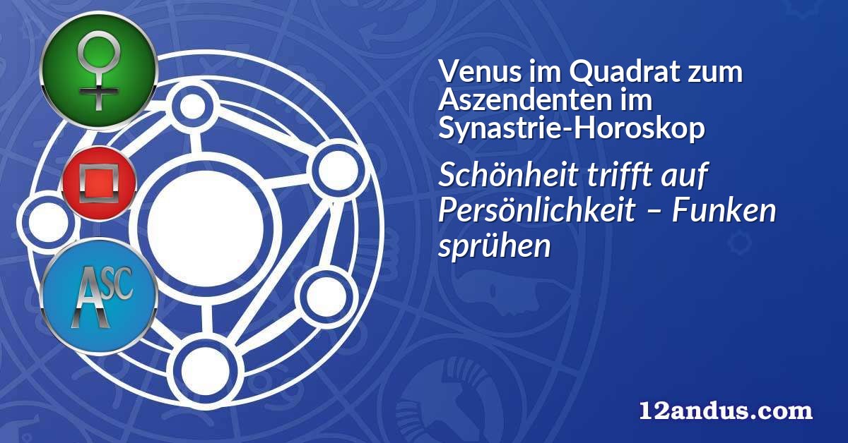 Venus im Quadrat zum Aszendenten im Synastrie-Horoskop