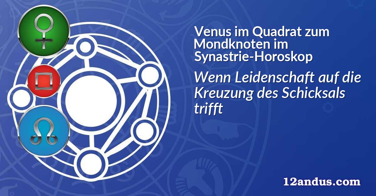 Venus im Quadrat zum Mondknoten im Synastrie-Horoskop