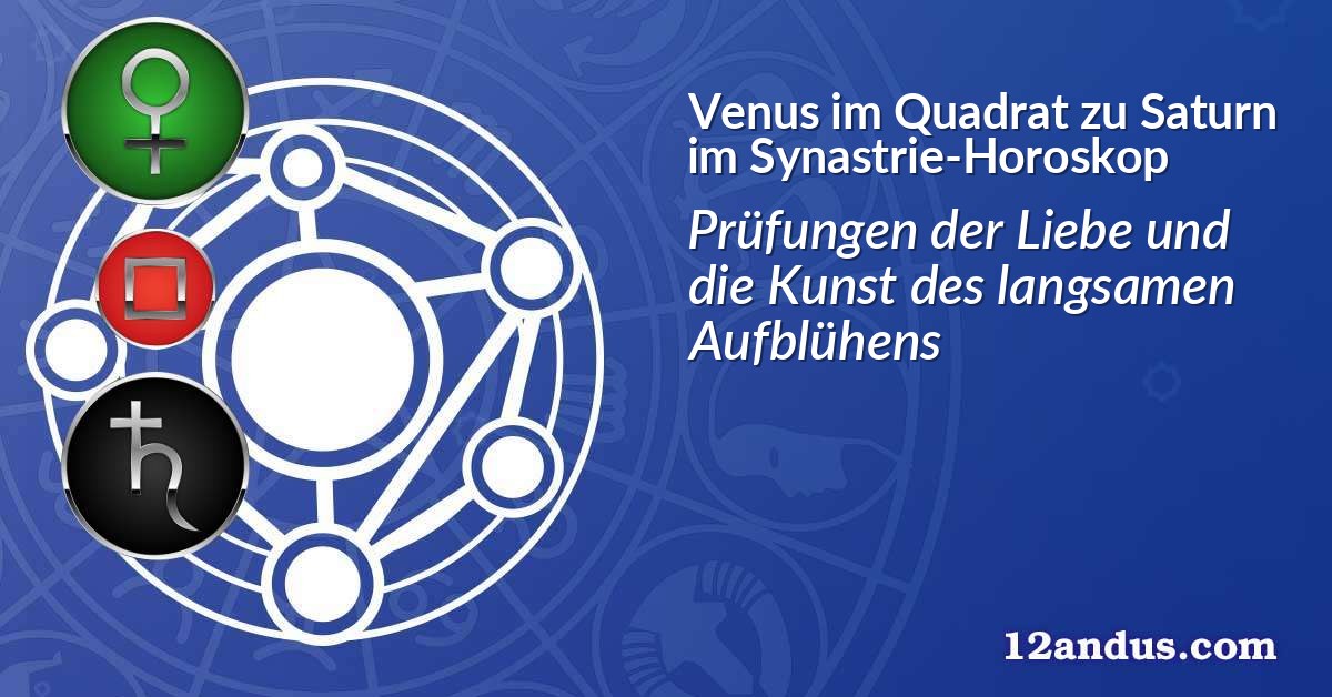 Venus im Quadrat zu Saturn im Synastrie-Horoskop