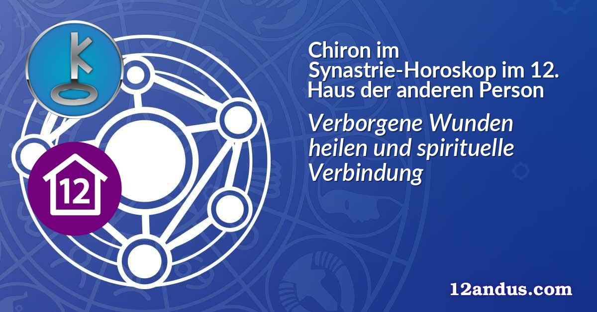 Chiron im Synastrie-Horoskop im 12. Haus der anderen Person