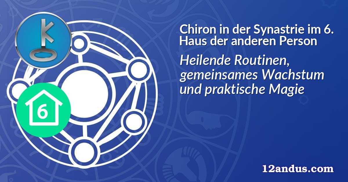 Chiron in der Synastrie im 6. Haus der anderen Person