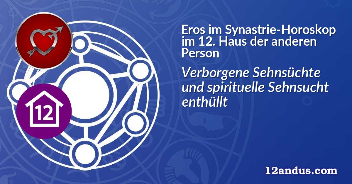 Eros im Synastrie-Horoskop im 12. Haus der anderen Person