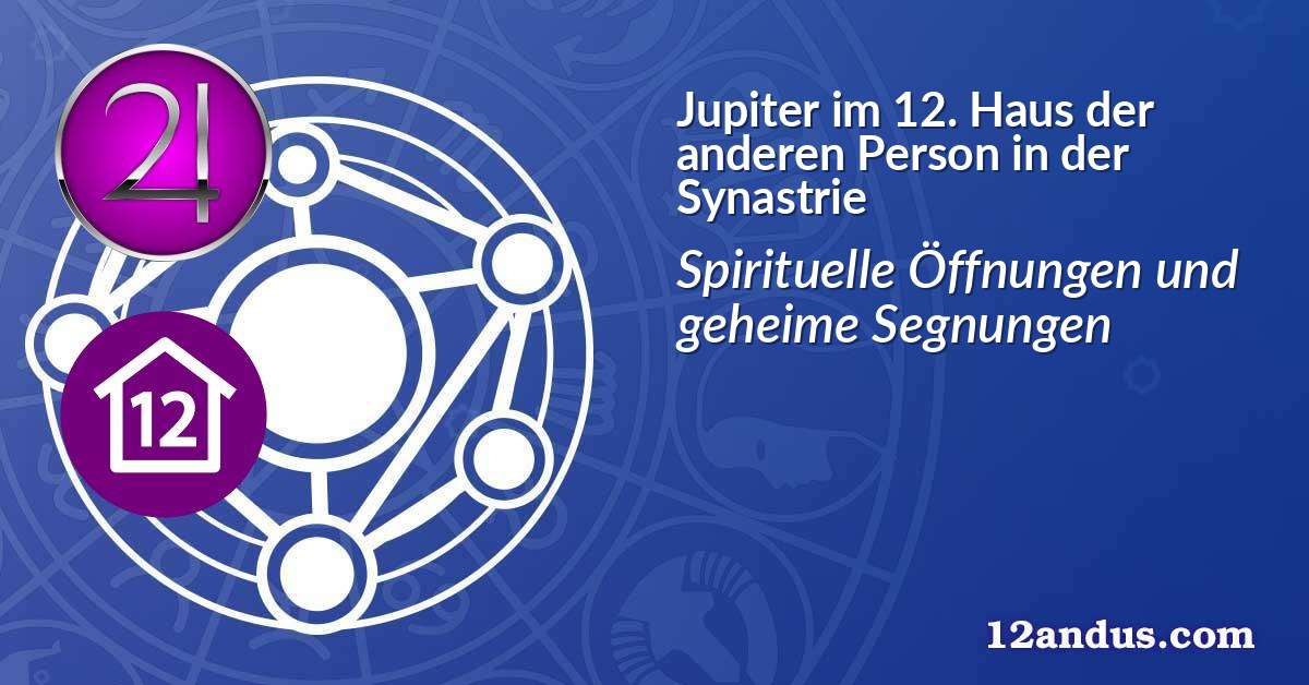 Jupiter im 12. Haus der anderen Person in der Synastrie