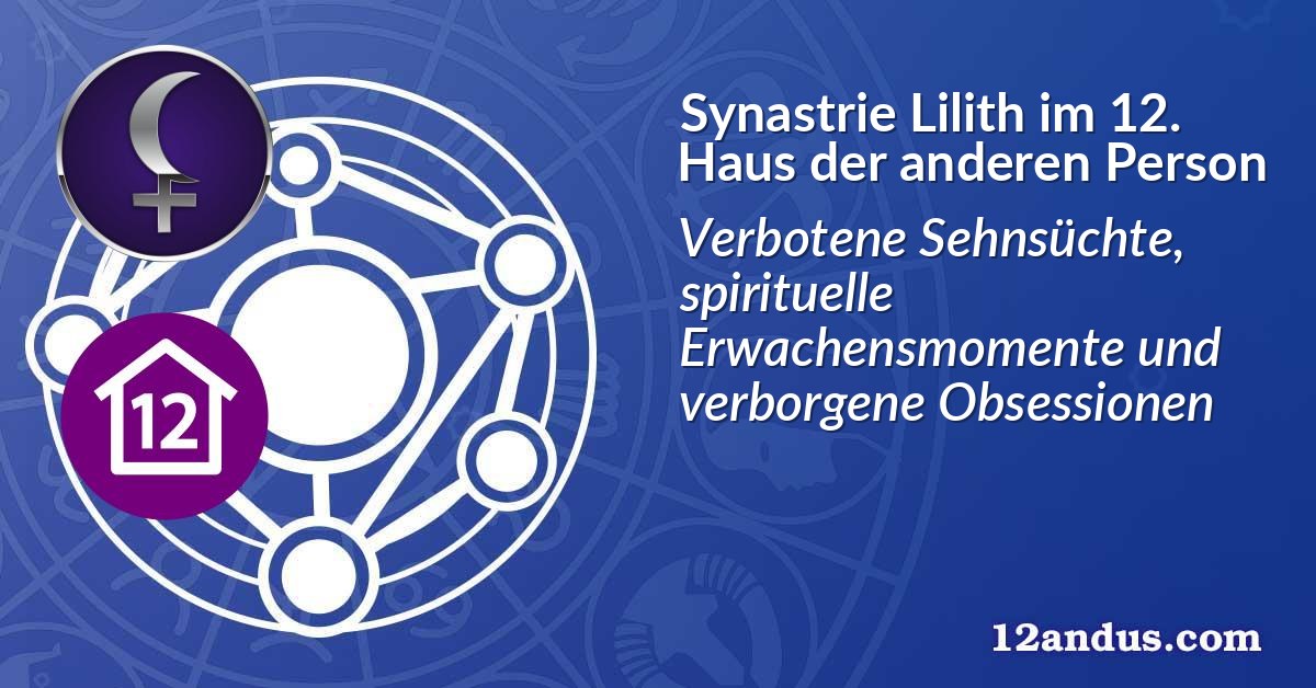Synastrie Lilith im 12. Haus der anderen Person