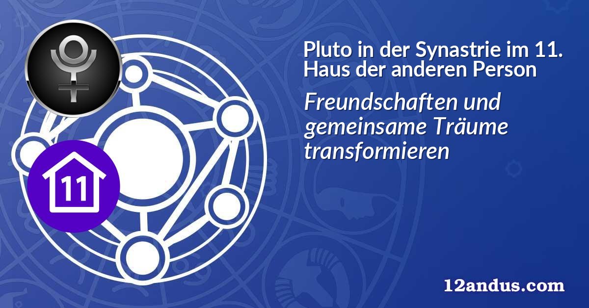 Pluto in der Synastrie im 11. Haus der anderen Person