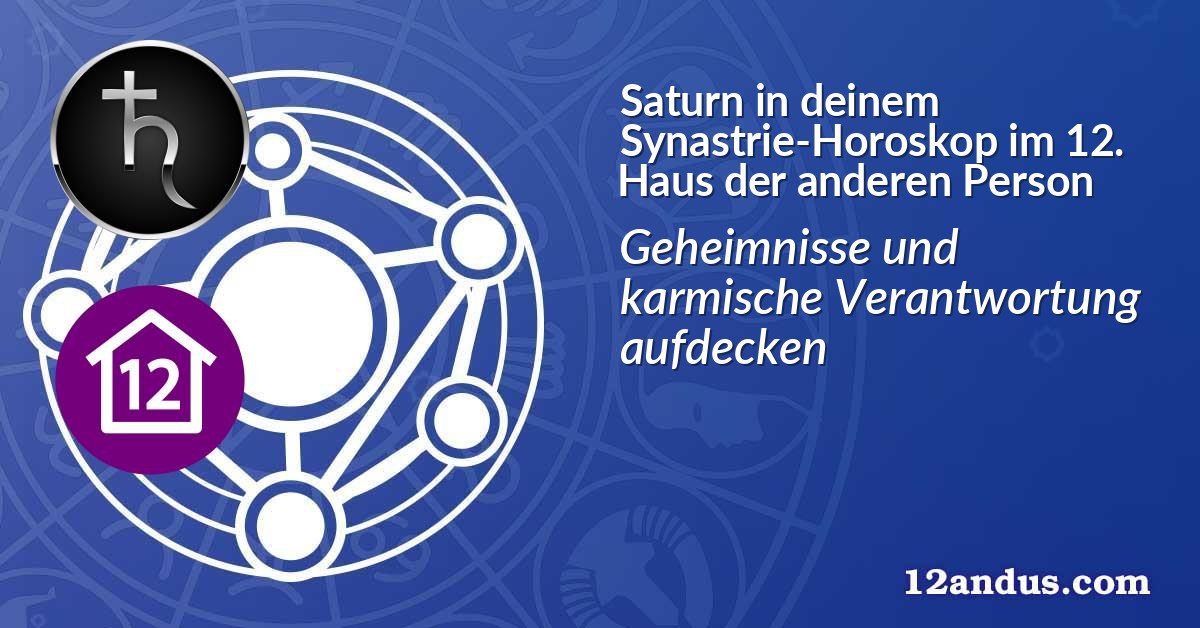 Saturn in deinem Synastrie-Horoskop im 12. Haus der anderen Person