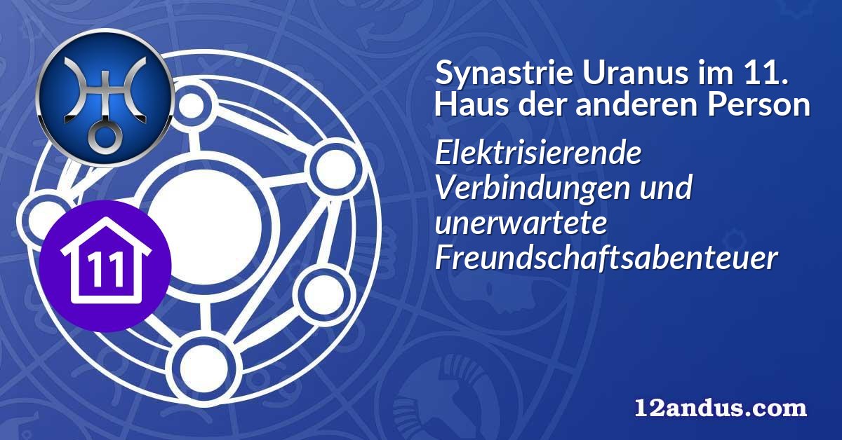 Synastrie Uranus im 11. Haus der anderen Person