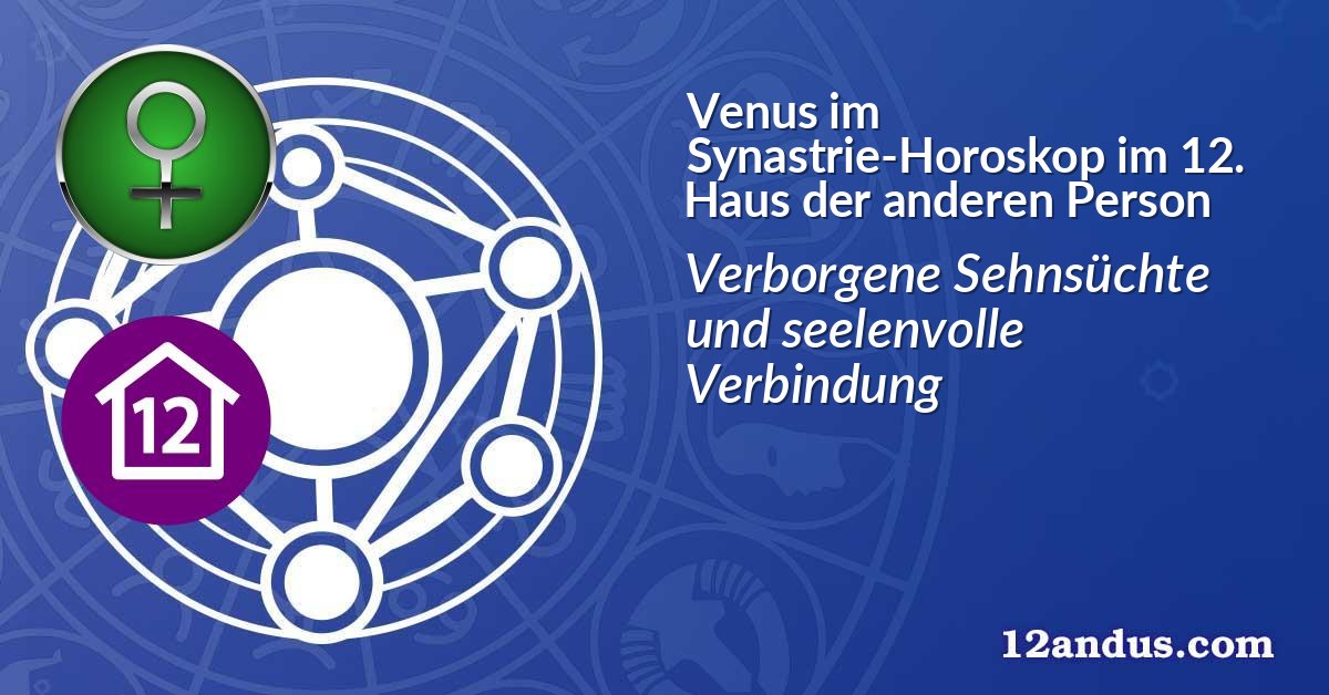 Venus im Synastrie-Horoskop im 12. Haus der anderen Person