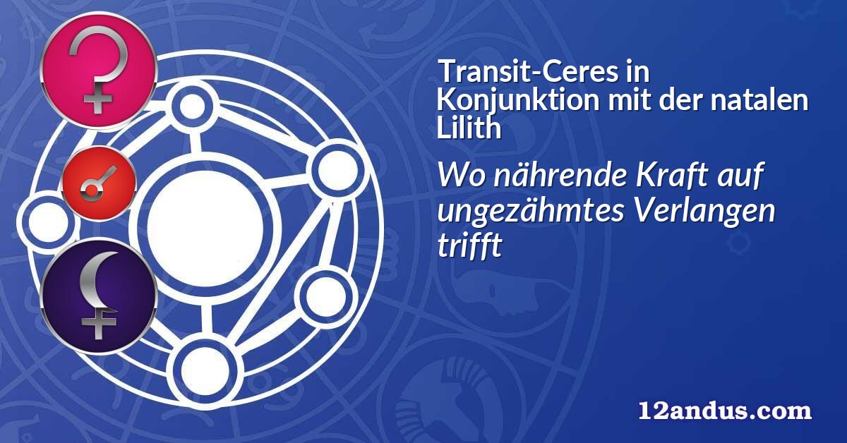 Transit-Ceres in Konjunktion mit der natalen Lilith