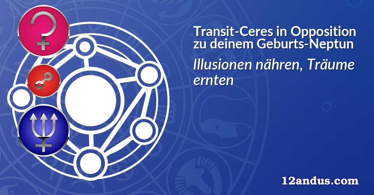 Transit-Ceres in Opposition zu deinem Geburts-Neptun