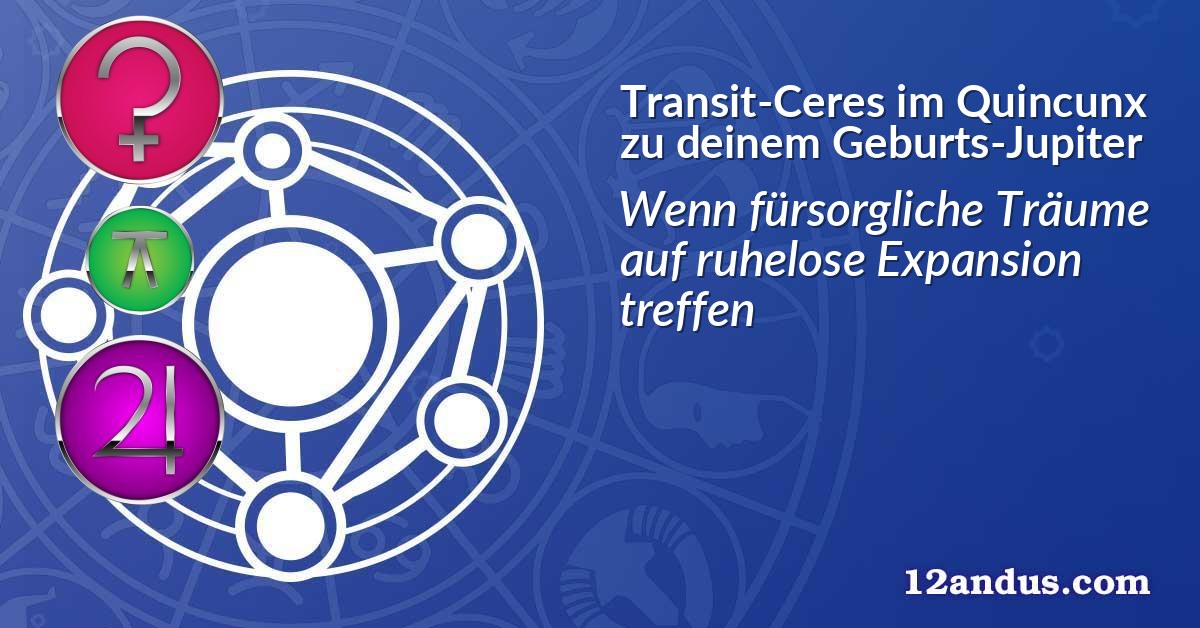 Transit-Ceres im Quinkunx zu deinem Geburts-Jupiter