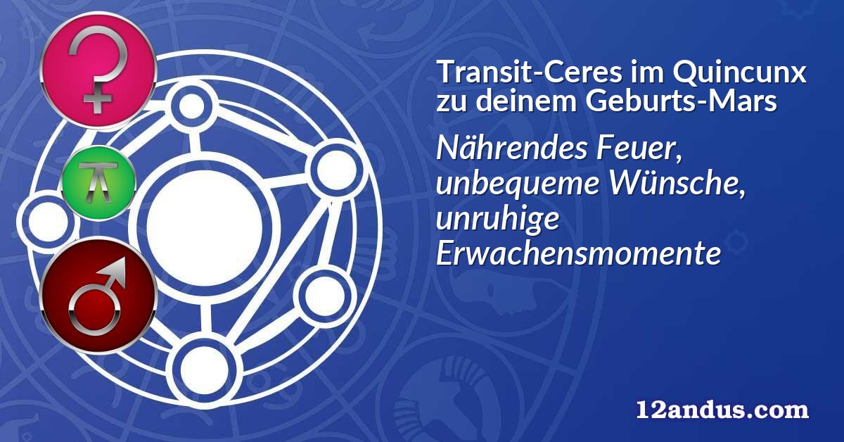 Transit-Ceres im Quinkunx zu deinem Geburts-Mars