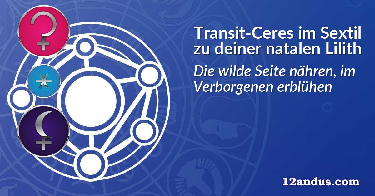 Transit-Ceres im Sextil zu deiner natalen Lilith