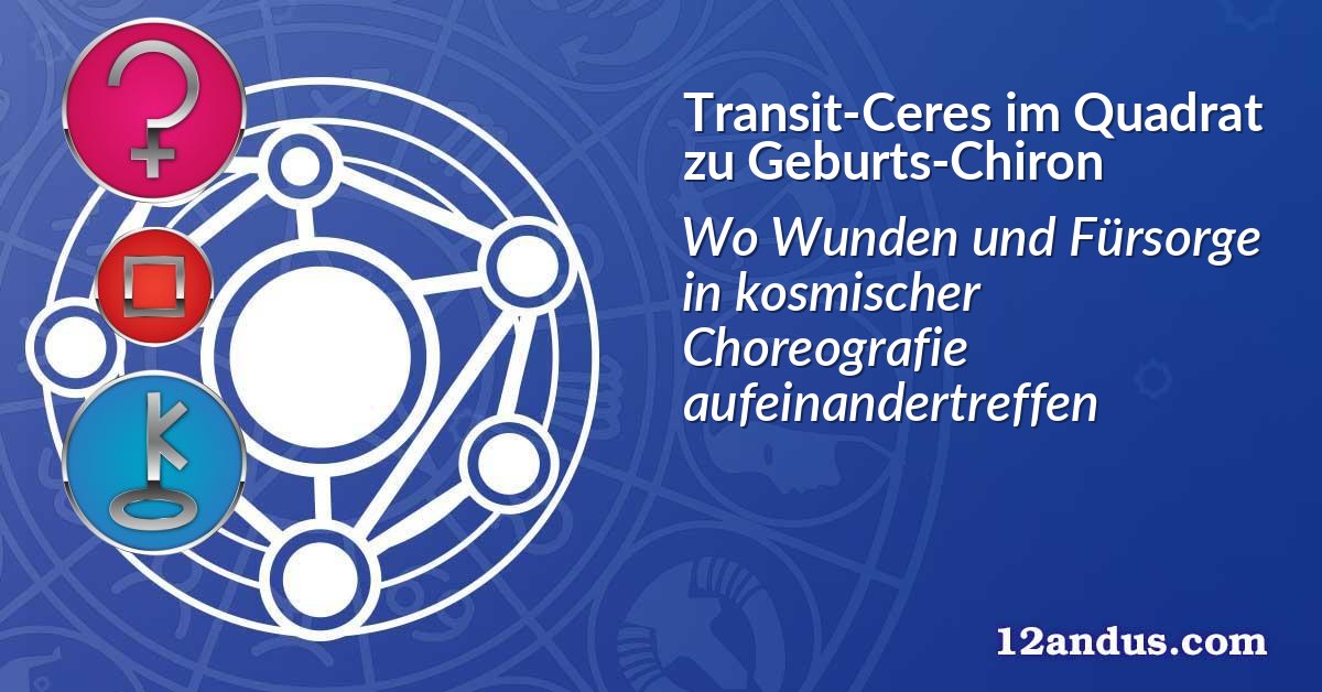 Transit-Ceres im Quadrat zu Geburts-Chiron