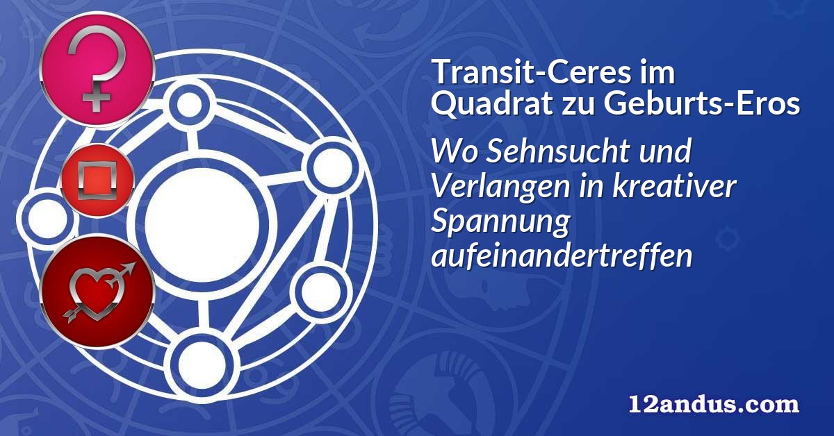 Transit-Ceres im Quadrat zu Geburts-Eros