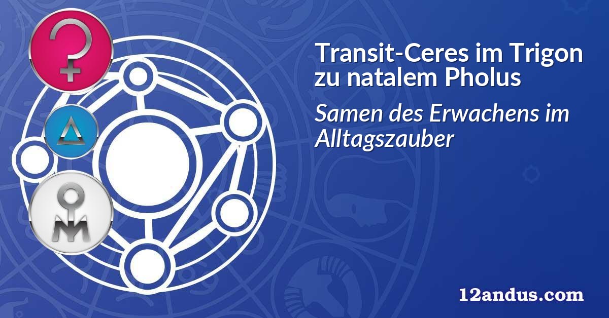 Transit-Ceres im Trigon zu natalem Pholus