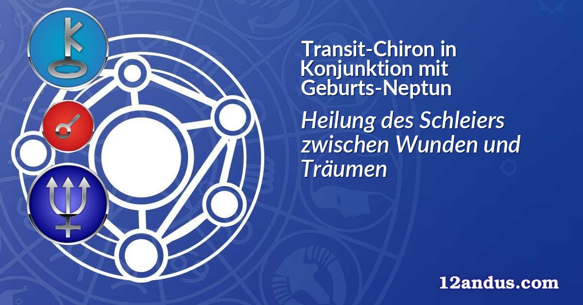 Transit-Chiron in Konjunktion mit Geburts-Neptun