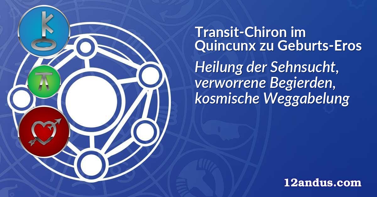 Transit-Chiron im Quinkunx zu Geburts-Eros