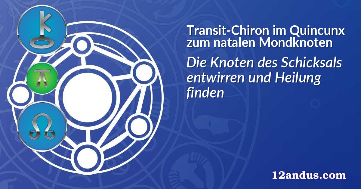 Transit-Chiron im Quinkunx zum natalen Mondknoten