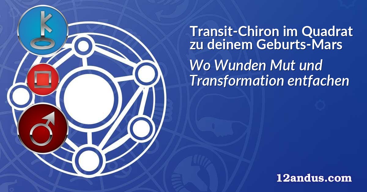 Transit-Chiron im Quadrat zu deinem Geburts-Mars