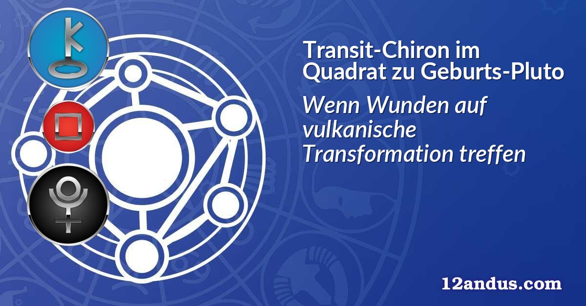 Transit-Chiron im Quadrat zu Geburts-Pluto