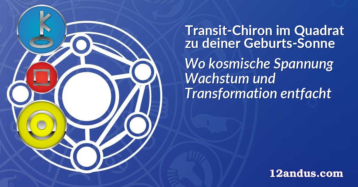 Transit-Chiron im Quadrat zu deiner Geburts-Sonne