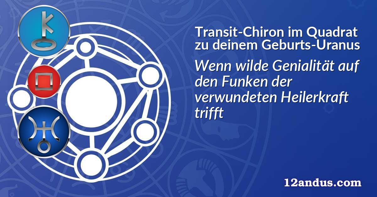 Transit-Chiron im Quadrat zu deinem Geburts-Uranus