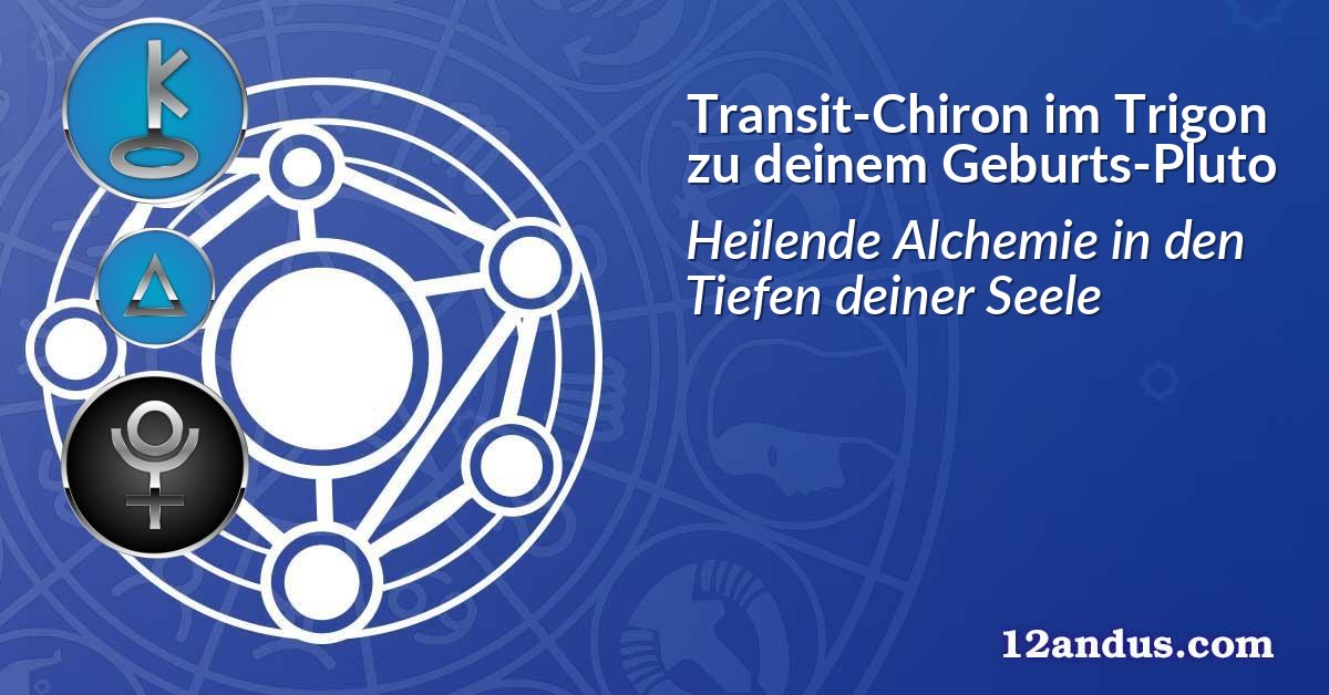 Transit-Chiron im Trigon zu deinem Geburts-Pluto