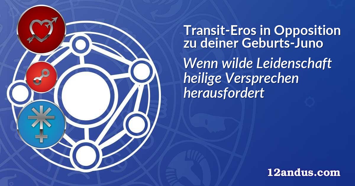 Transit-Eros in Opposition zu deiner Geburts-Juno