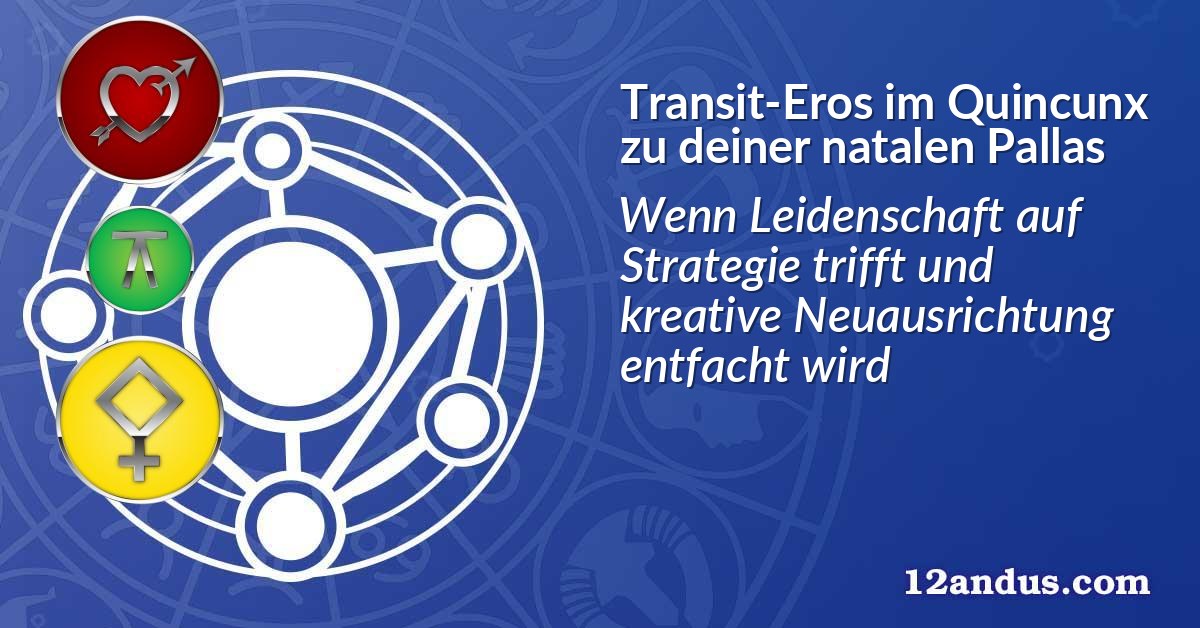 Transit-Eros im Quinkunx zu deiner natalen Pallas