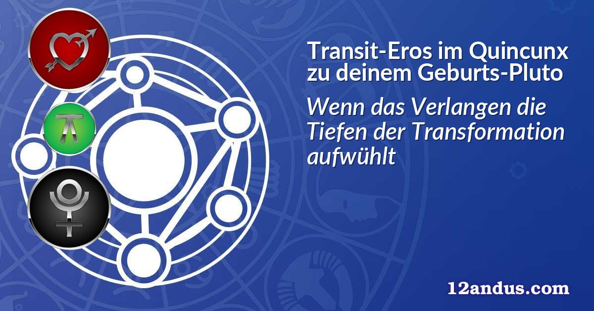 Transit-Eros im Quinkunx zu deinem Geburts-Pluto