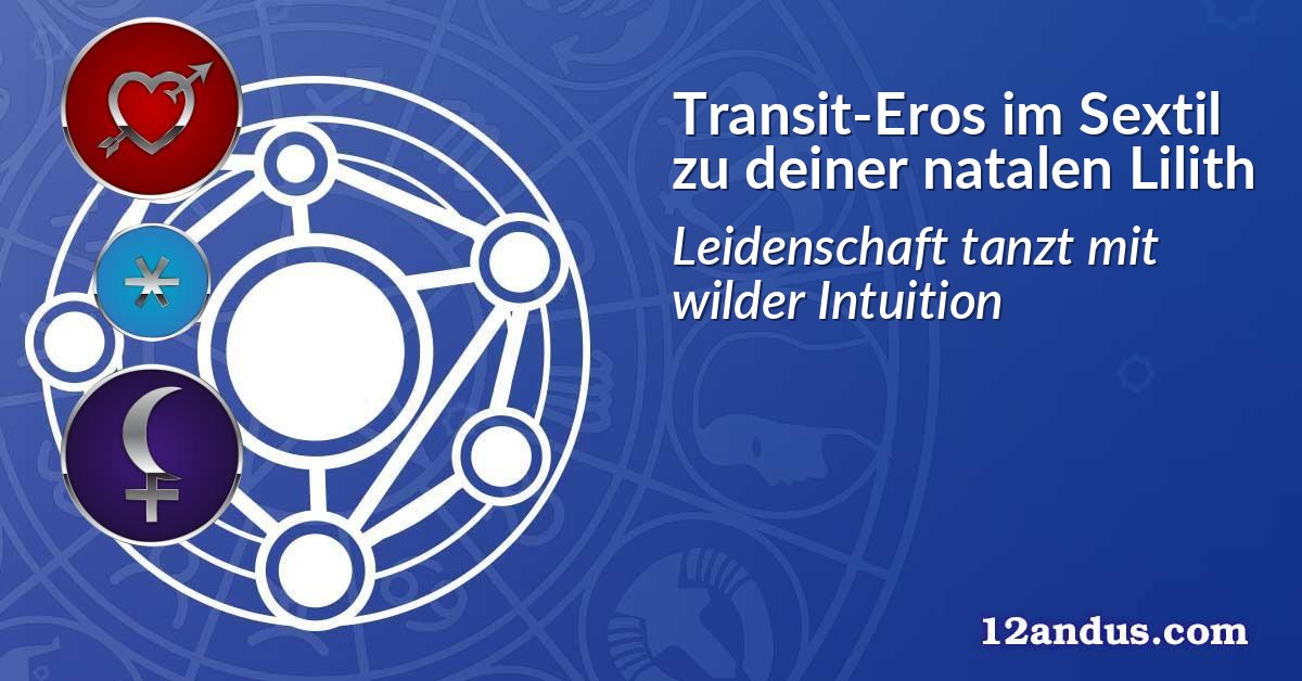 Transit-Eros im Sextil zu deiner natalen Lilith