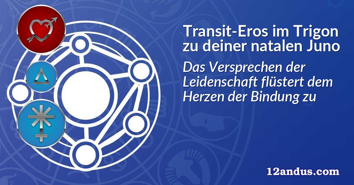 Transit-Eros im Trigon zu deiner natalen Juno