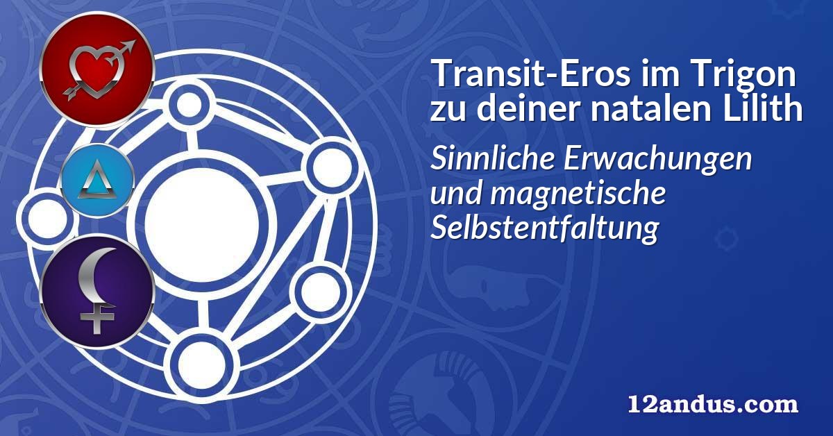 Transit-Eros im Trigon zu deiner natalen Lilith