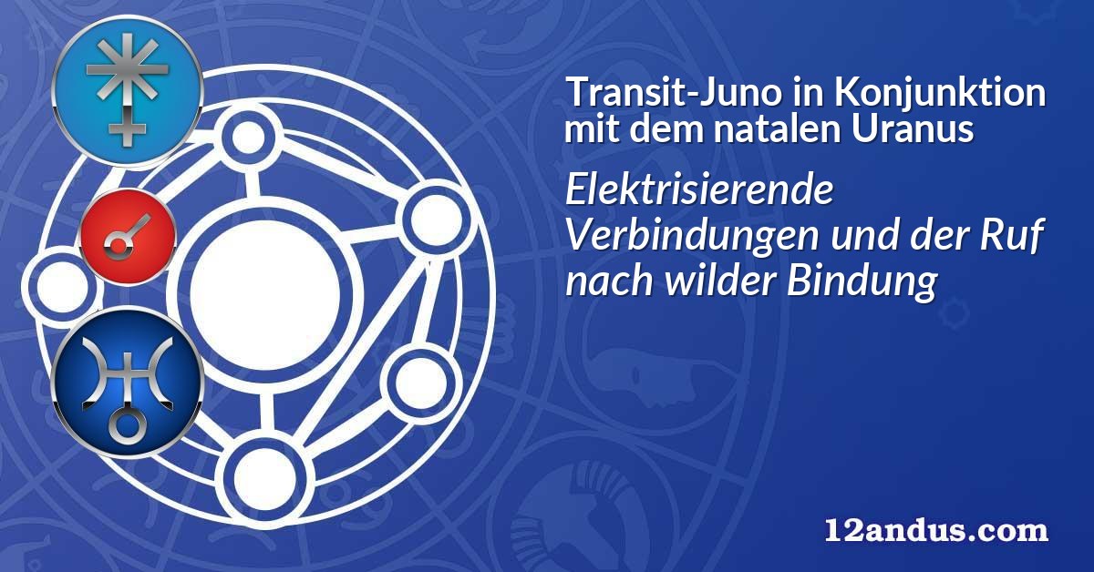Transit-Juno in Konjunktion mit dem natalen Uranus