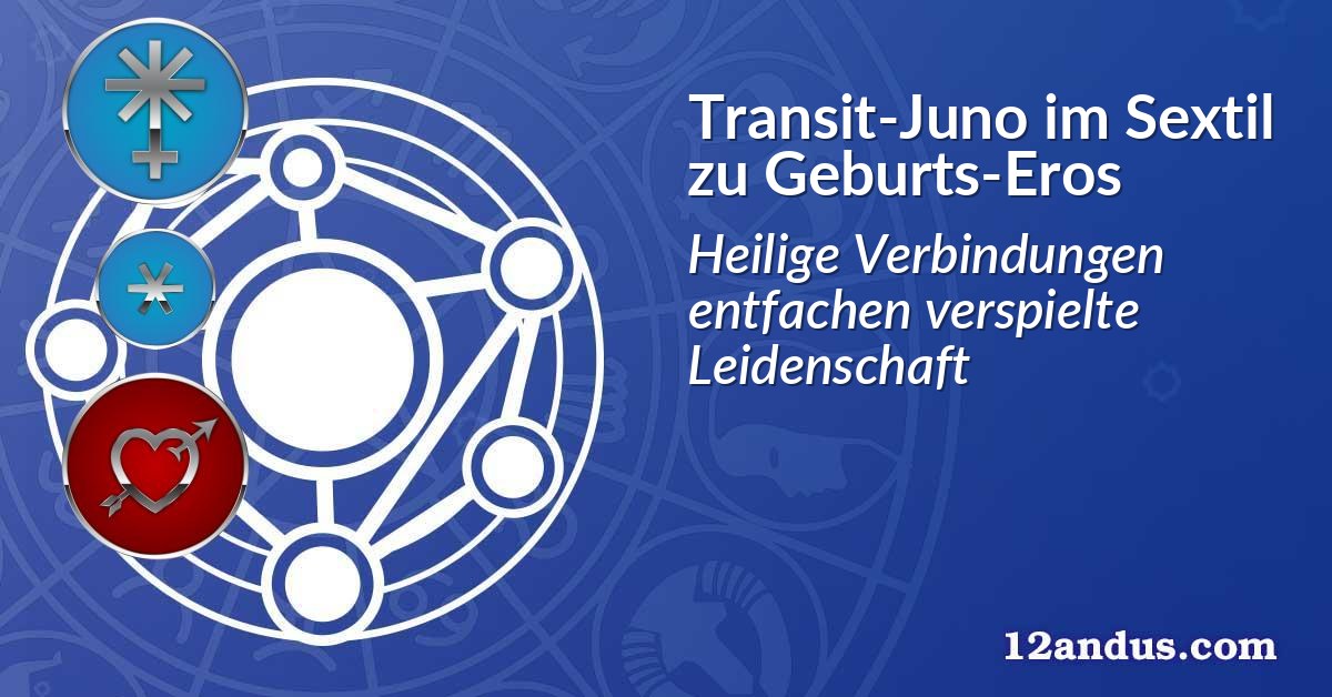 Transit-Juno im Sextil zu Geburts-Eros