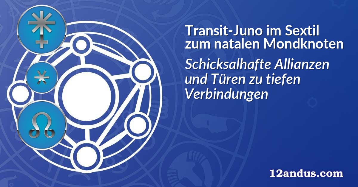 Transit-Juno im Sextil zum natalen Mondknoten