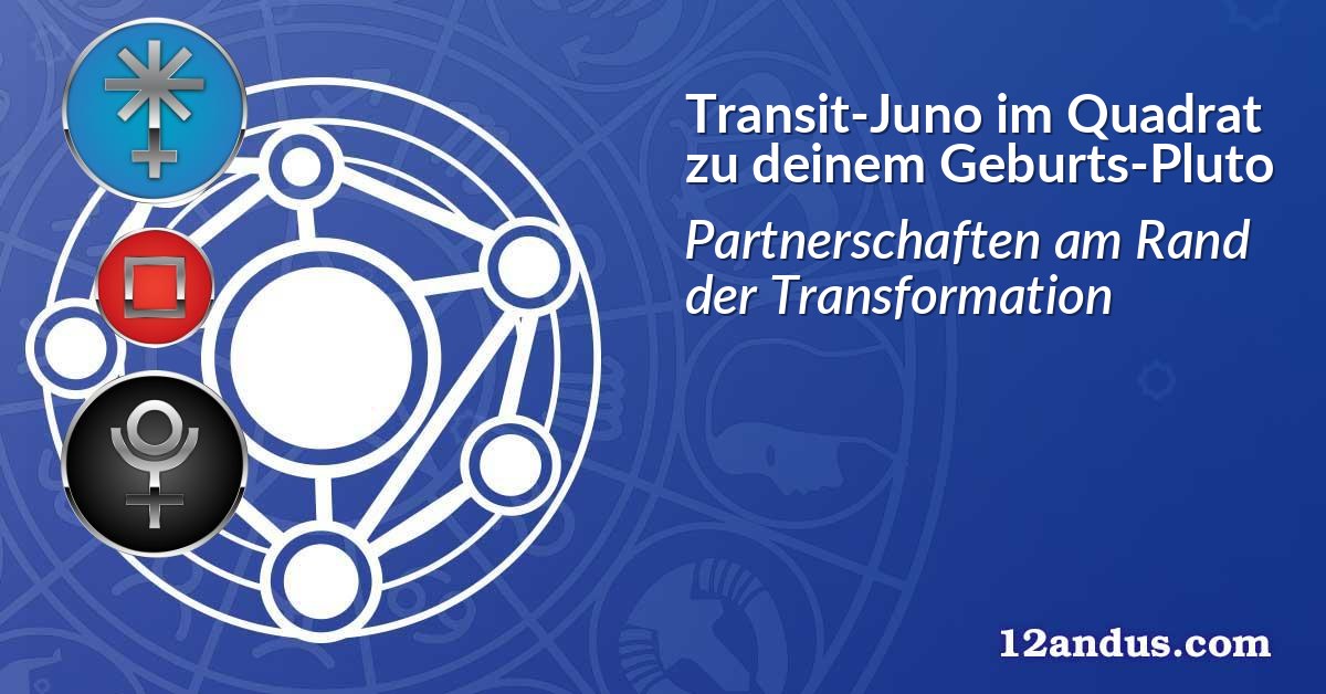 Transit-Juno im Quadrat zu deinem Geburts-Pluto